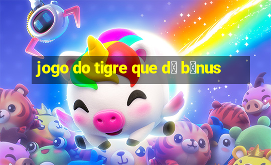 jogo do tigre que d谩 b么nus