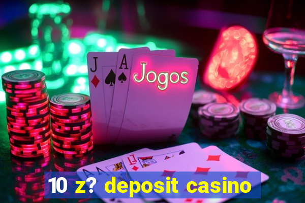 10 z? deposit casino