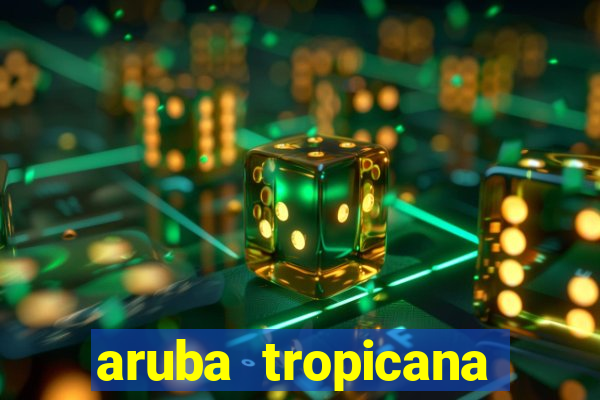 aruba tropicana resort casino