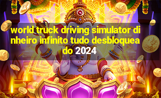 world truck driving simulator dinheiro infinito tudo desbloqueado 2024