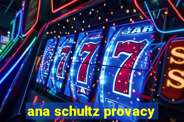 ana schultz provacy