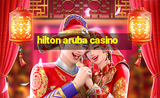 hilton aruba casino