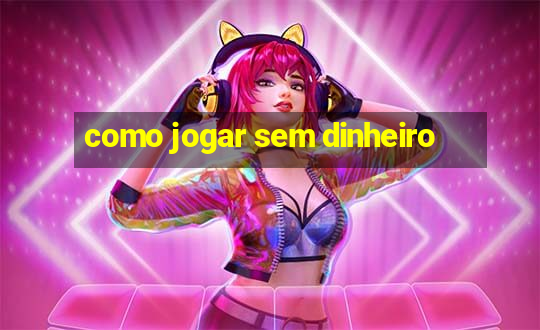 como jogar sem dinheiro