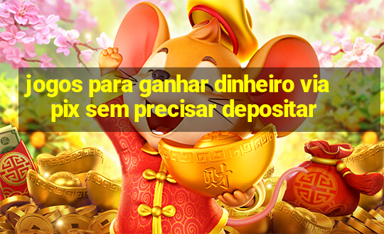 jogos para ganhar dinheiro via pix sem precisar depositar