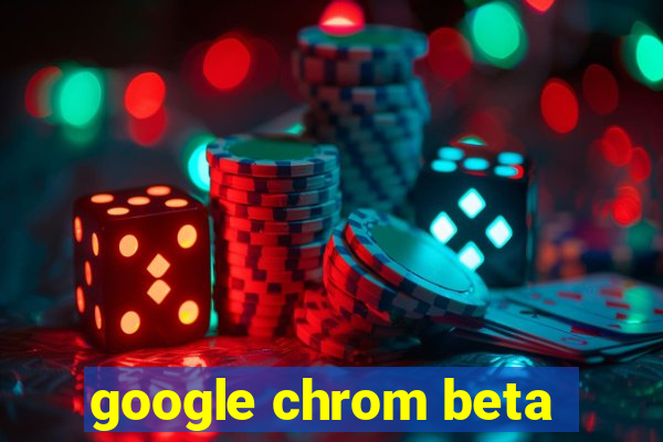 google chrom beta