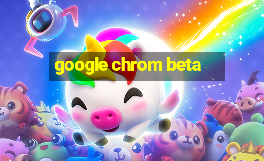 google chrom beta