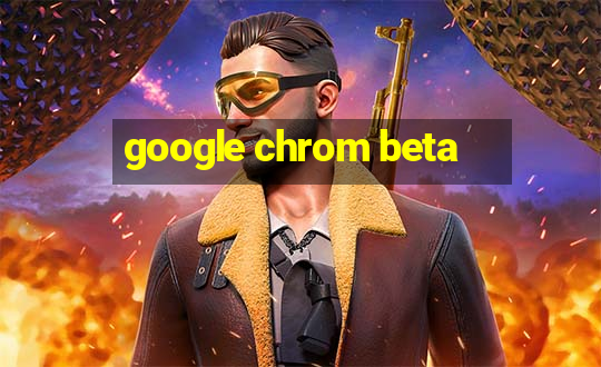 google chrom beta