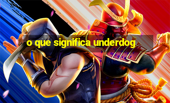 o que significa underdog