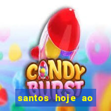 santos hoje ao vivo onde assistir