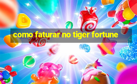 como faturar no tiger fortune