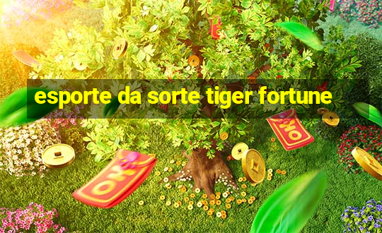 esporte da sorte tiger fortune