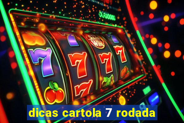 dicas cartola 7 rodada