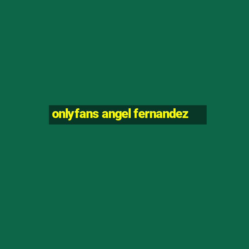 onlyfans angel fernandez