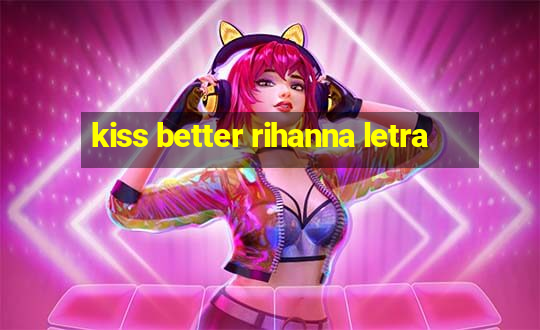 kiss better rihanna letra