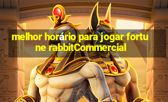 melhor horário para jogar fortune rabbitCommercial