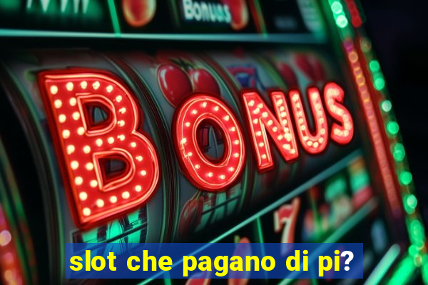 slot che pagano di pi?