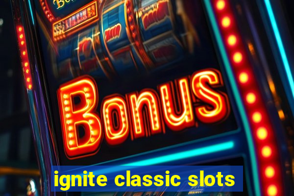 ignite classic slots