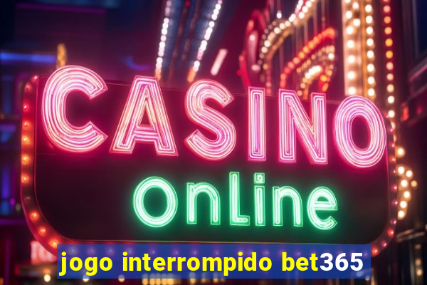 jogo interrompido bet365