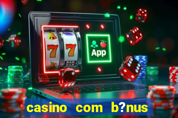 casino com b?nus grátis de boas-vindas sem deposito