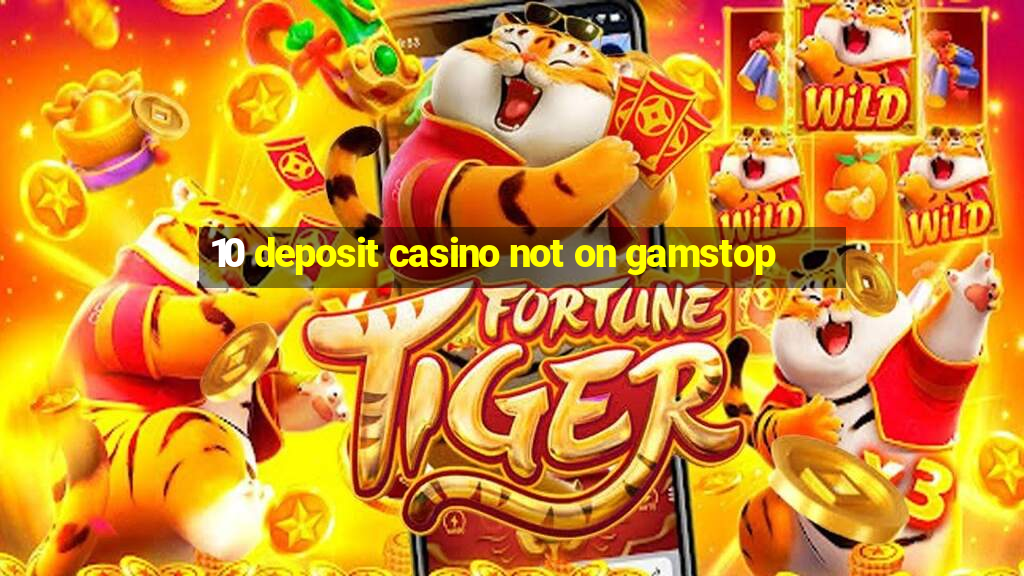 10 deposit casino not on gamstop