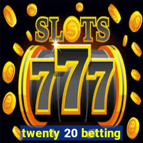 twenty 20 betting