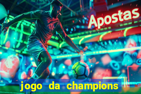 jogo da champions onde vai passar