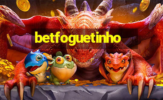 betfoguetinho