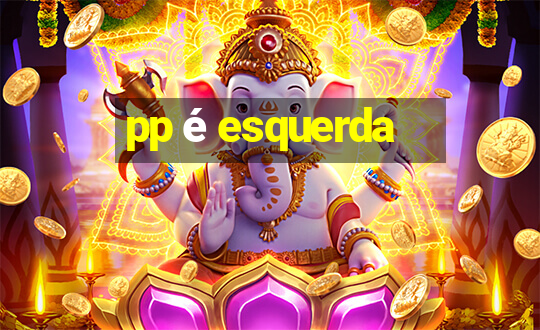 pp é esquerda