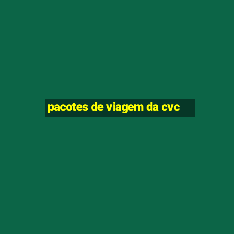 pacotes de viagem da cvc