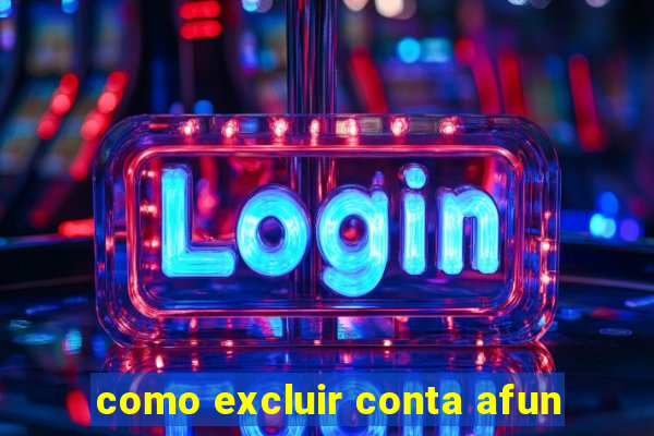 como excluir conta afun