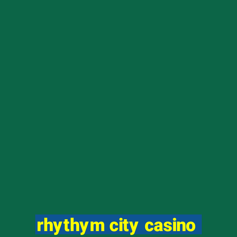 rhythym city casino