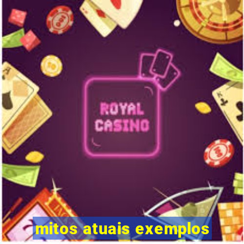 mitos atuais exemplos