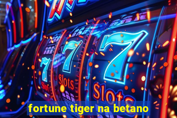 fortune tiger na betano