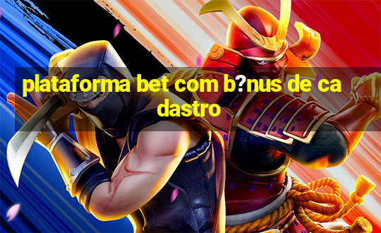 plataforma bet com b?nus de cadastro