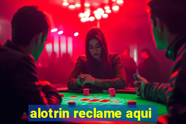 alotrin reclame aqui