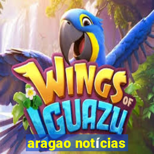 aragao notícias