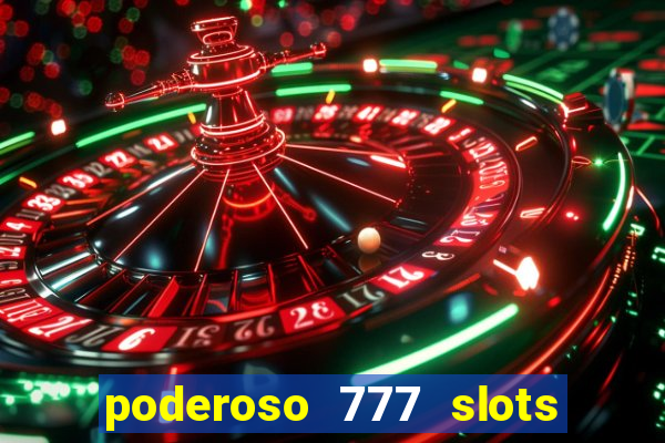 poderoso 777 slots paga mesmo