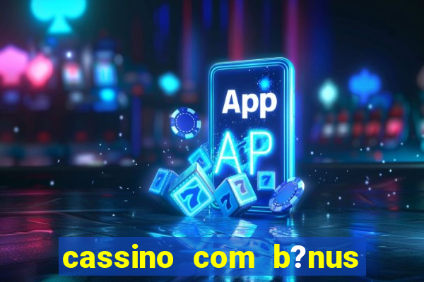 cassino com b?nus grátis no cadastro