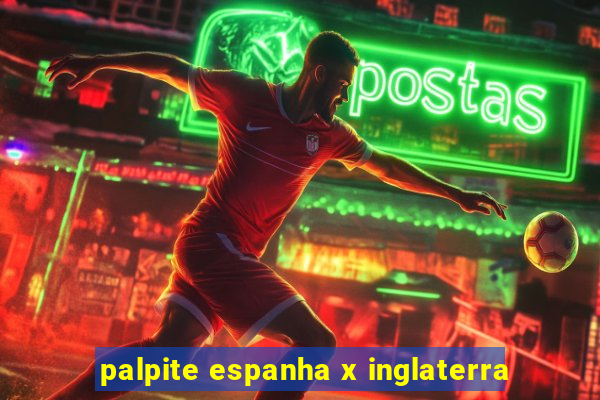 palpite espanha x inglaterra