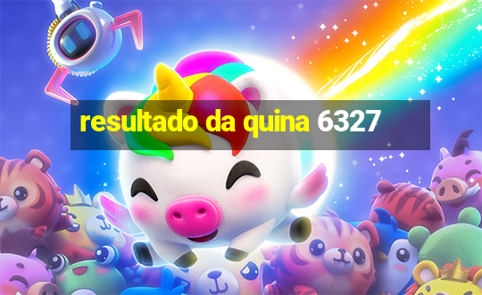 resultado da quina 6327