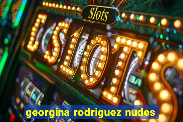 georgina rodriguez nudes