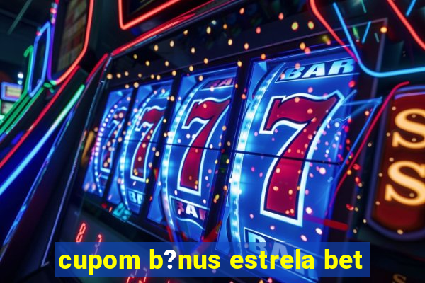 cupom b?nus estrela bet