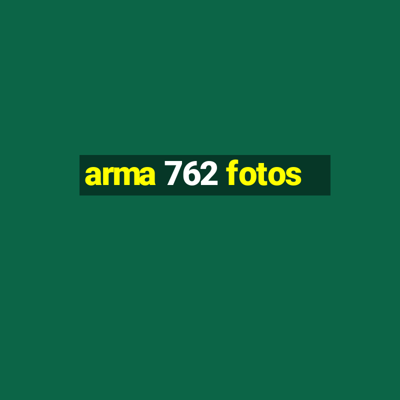 arma 762 fotos