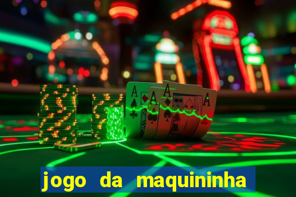 jogo da maquininha ca?a níquel