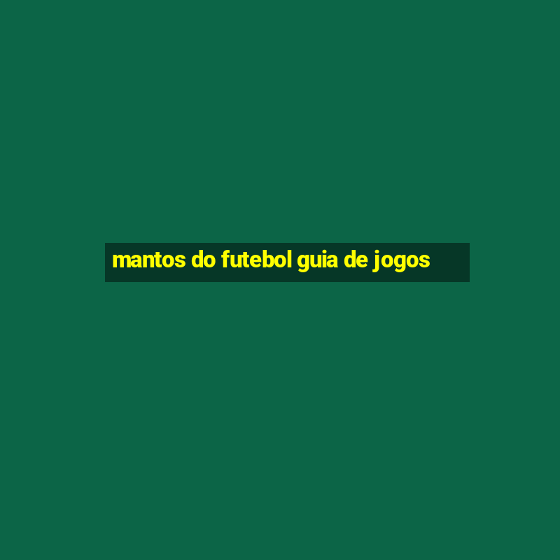 mantos do futebol guia de jogos