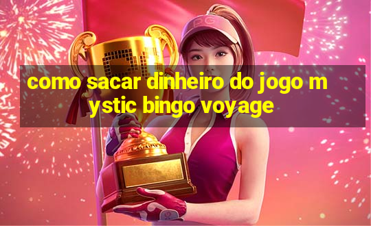 como sacar dinheiro do jogo mystic bingo voyage