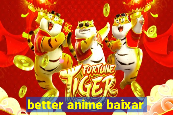 better anime baixar