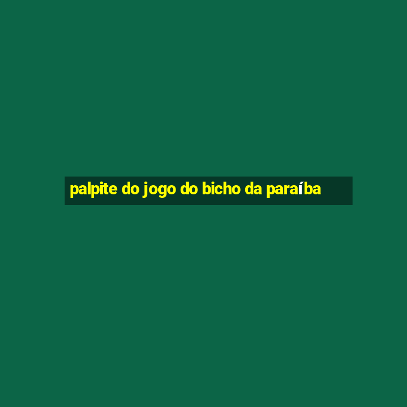 palpite do jogo do bicho da paraíba