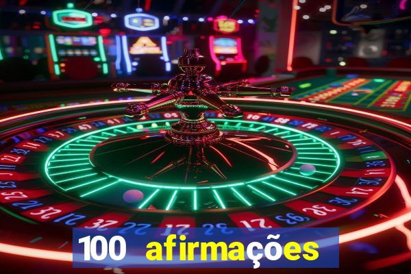 100 afirmações positivas lei da atração prosperidade e sucesso