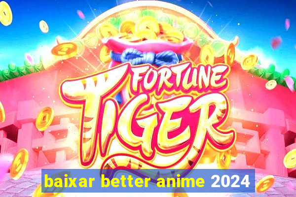 baixar better anime 2024